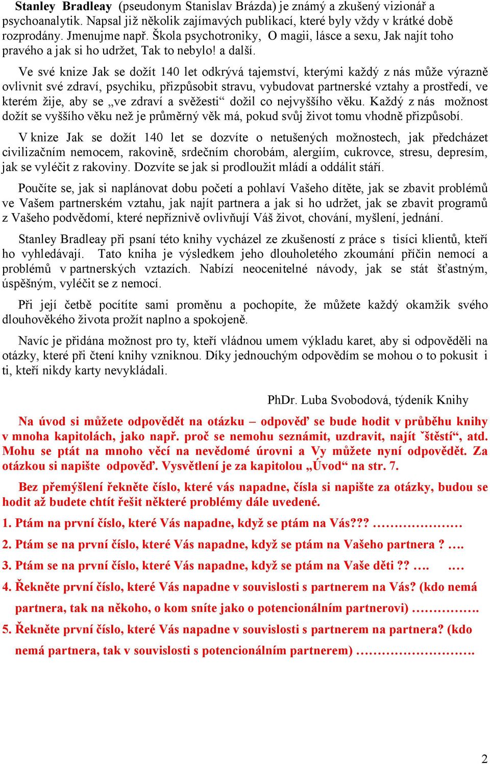 Ve své knize Jak se dožít 140 let odkrývá tajemství, kterými každý z nás může výrazně ovlivnit své zdraví, psychiku, přizpůsobit stravu, vybudovat partnerské vztahy a prostředí, ve kterém žije, aby