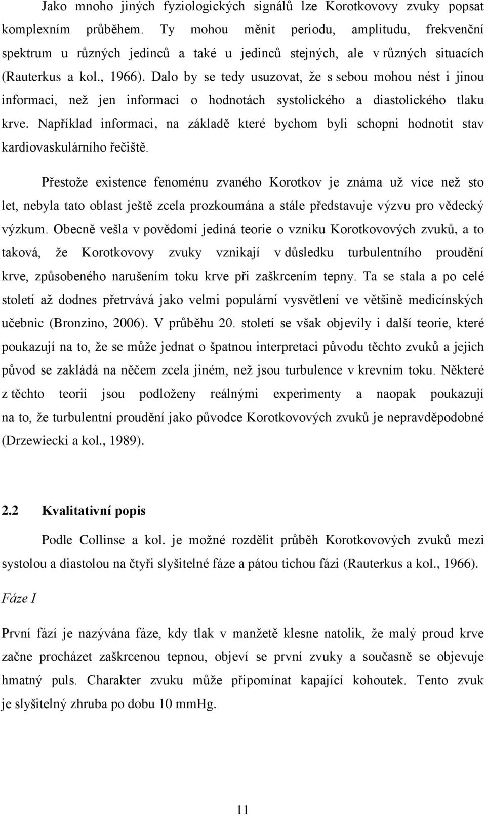 Dalo by se tedy usuzovat, že s sebou mohou nést i jinou informaci, než jen informaci o hodnotách systolického a diastolického tlaku krve.