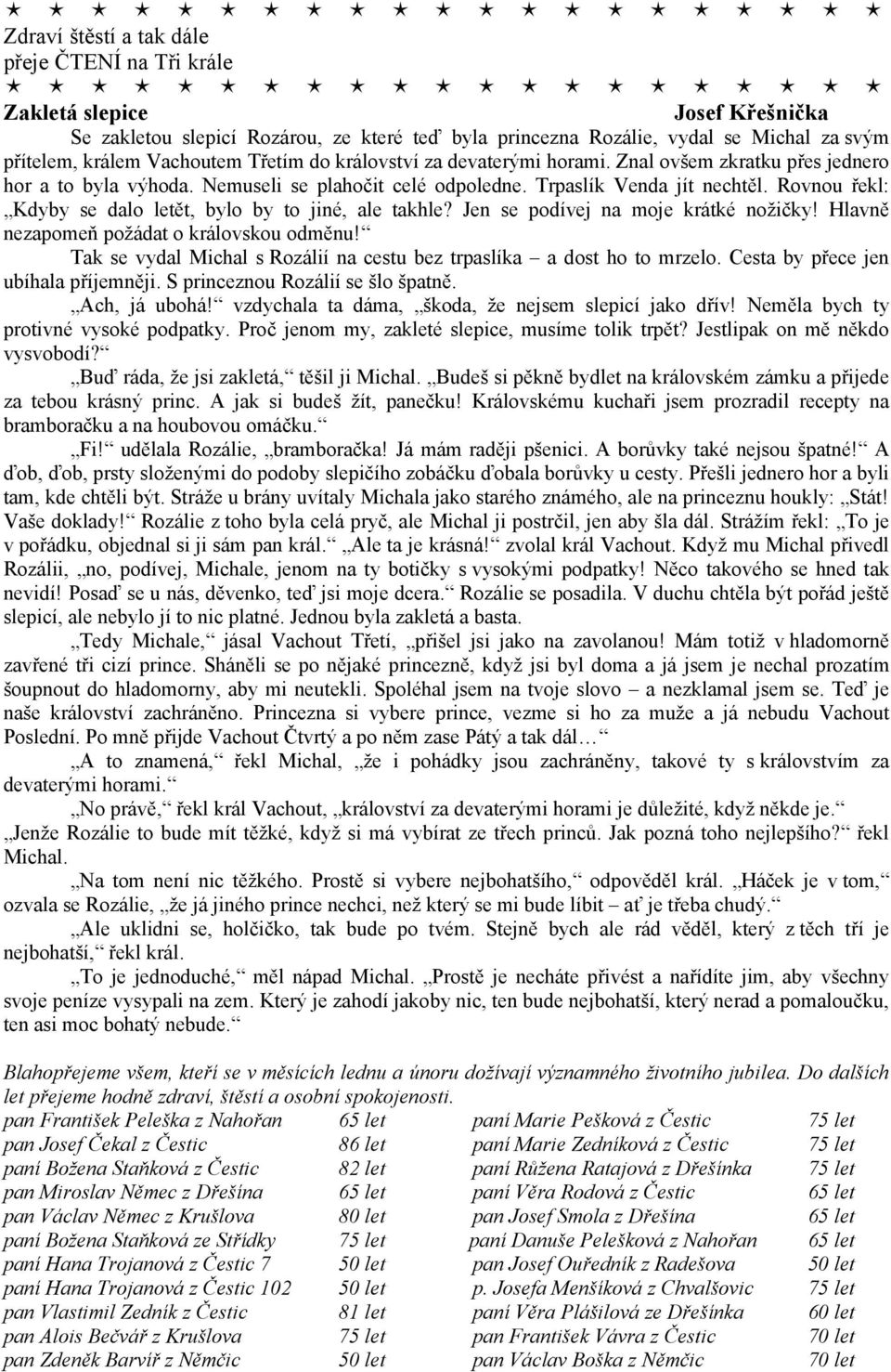 Rovnou řekl: Kdyby se dalo letět, bylo by to jiné, ale takhle? Jen se podívej na moje krátké nožičky! Hlavně nezapomeň požádat o královskou odměnu!