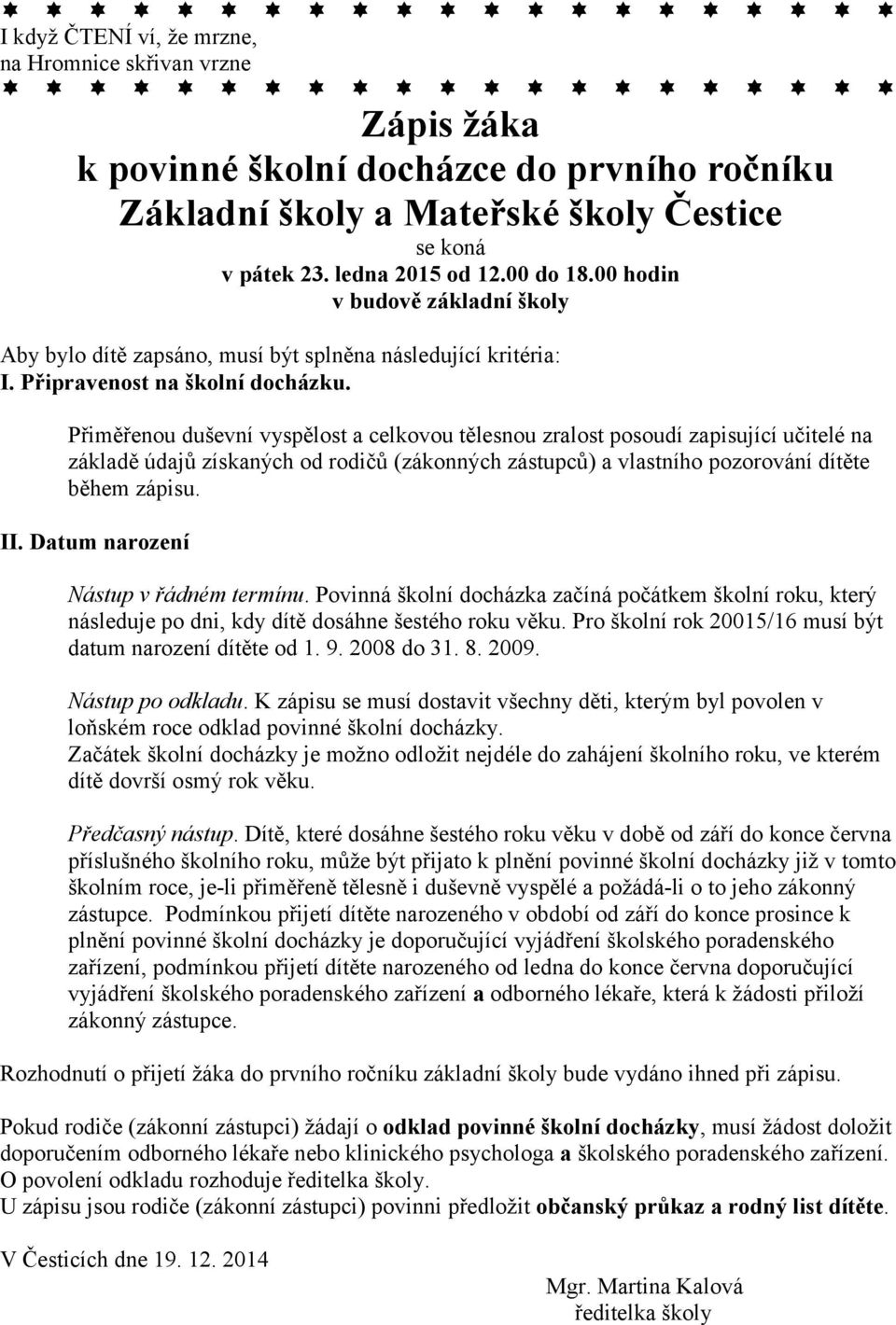 Přiměřenou duševní vyspělost a celkovou tělesnou zralost posoudí zapisující učitelé na základě údajů získaných od rodičů (zákonných zástupců) a vlastního pozorování dítěte během zápisu. II.