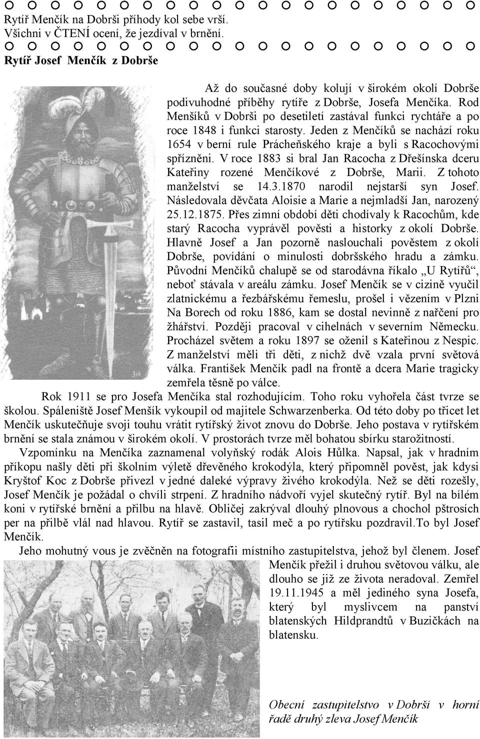 Rod Menšíků v Dobrši po desetiletí zastával funkci rychtáře a po roce 1848 i funkci starosty. Jeden z Menčíků se nachází roku 1654 v berní rule Prácheňského kraje a byli s Racochovými spřízněni.