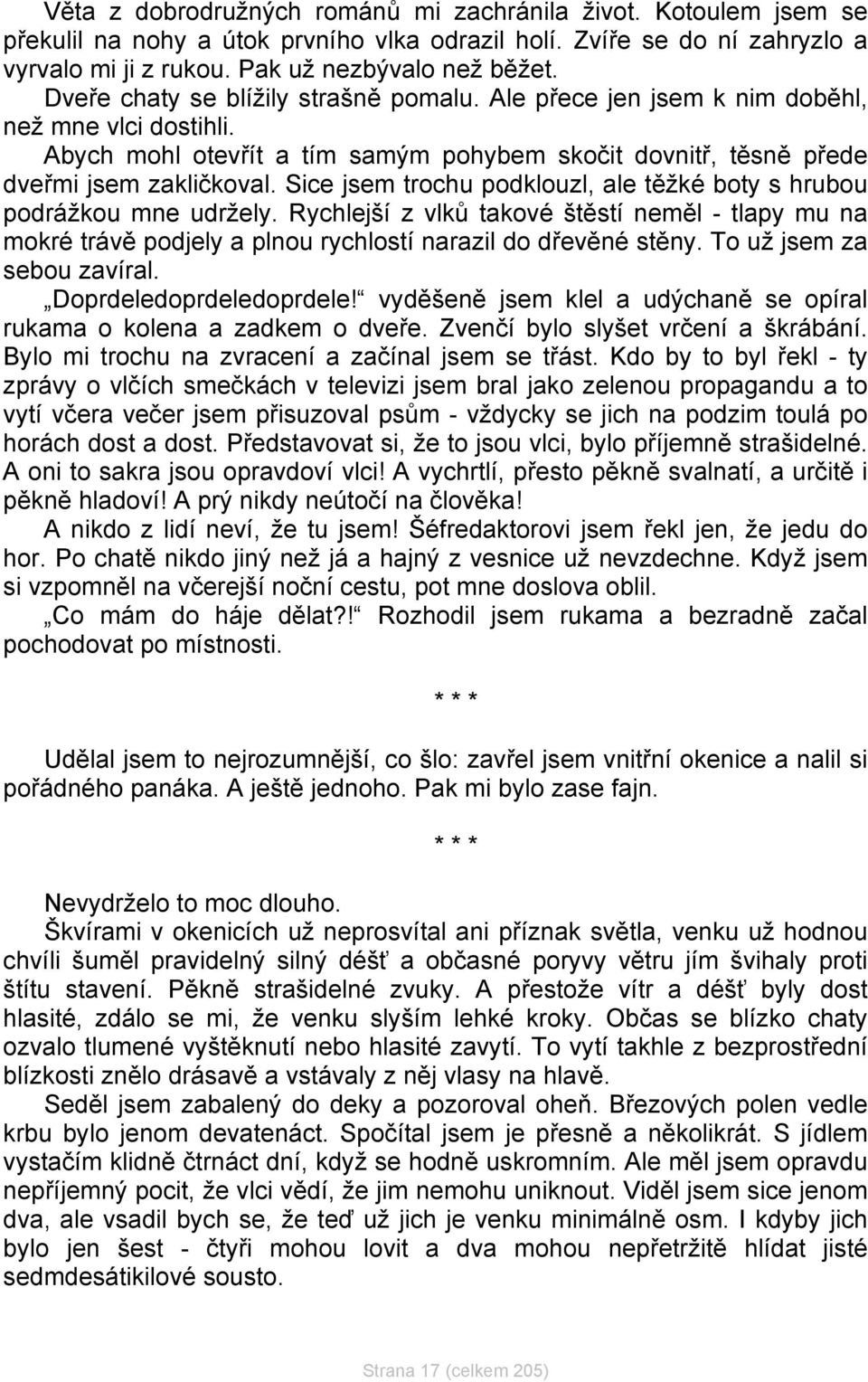 Sice jsem trochu podklouzl, ale těžké boty s hrubou podrážkou mne udržely. Rychlejší z vlků takové štěstí neměl - tlapy mu na mokré trávě podjely a plnou rychlostí narazil do dřevěné stěny.