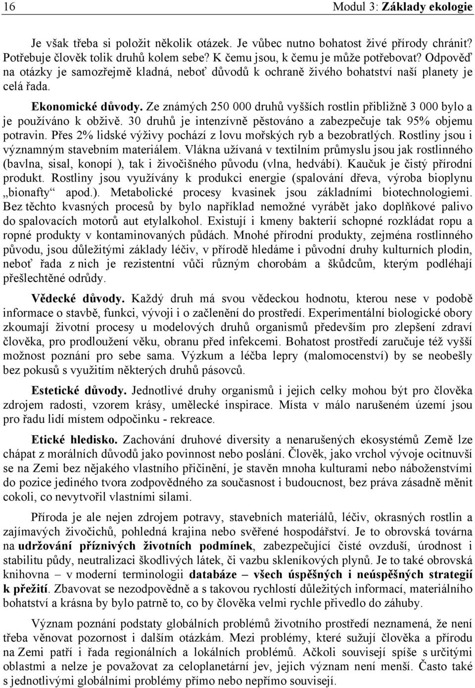 Ze známých 250 000 druhů vyšších rostlin přibližně 3 000 bylo a je používáno k obživě. 30 druhů je intenzívně pěstováno a zabezpečuje tak 95% objemu potravin.