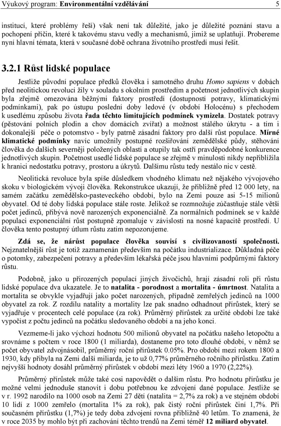 1 Růst lidské populace Jestliže původní populace předků člověka i samotného druhu Homo sapiens v dobách před neolitickou revolucí žily v souladu s okolním prostředím a početnost jednotlivých skupin