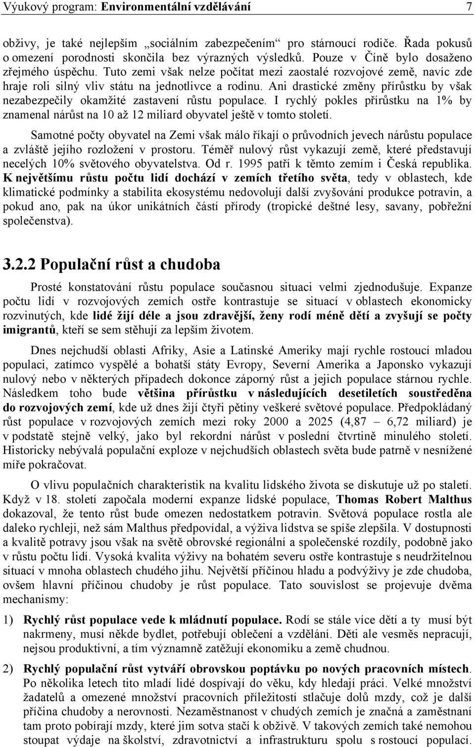 Ani drastické změny přírůstku by však nezabezpečily okamžité zastavení růstu populace. I rychlý pokles přírůstku na 1% by znamenal nárůst na 10 až 12 miliard obyvatel ještě v tomto století.