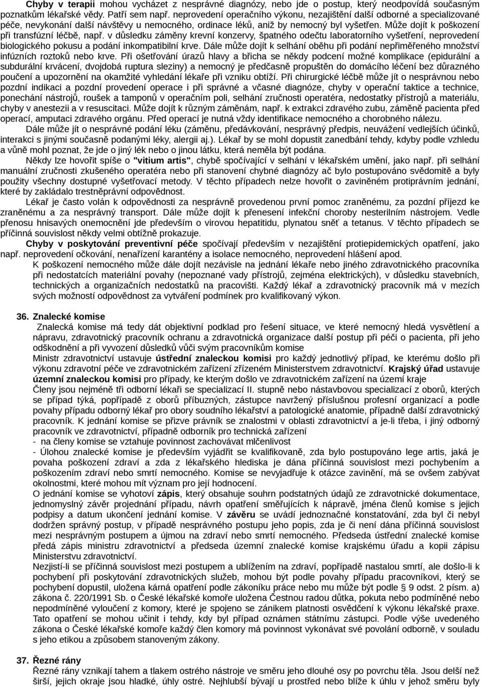 Může dojít k poškození při transfúzní léčbě, např. v důsledku záměny krevní konzervy, špatného odečtu laboratorního vyšetření, neprovedení biologického pokusu a podání inkompatibilní krve.