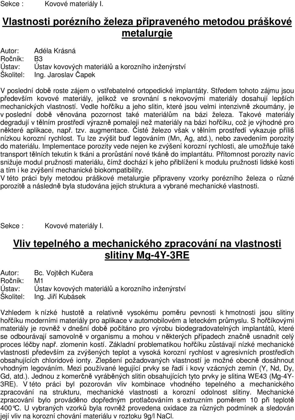 Středem tohoto zájmu jsou především kovové materiály, jelikož ve srovnání s nekovovými materiály dosahují lepších mechanických vlastností.