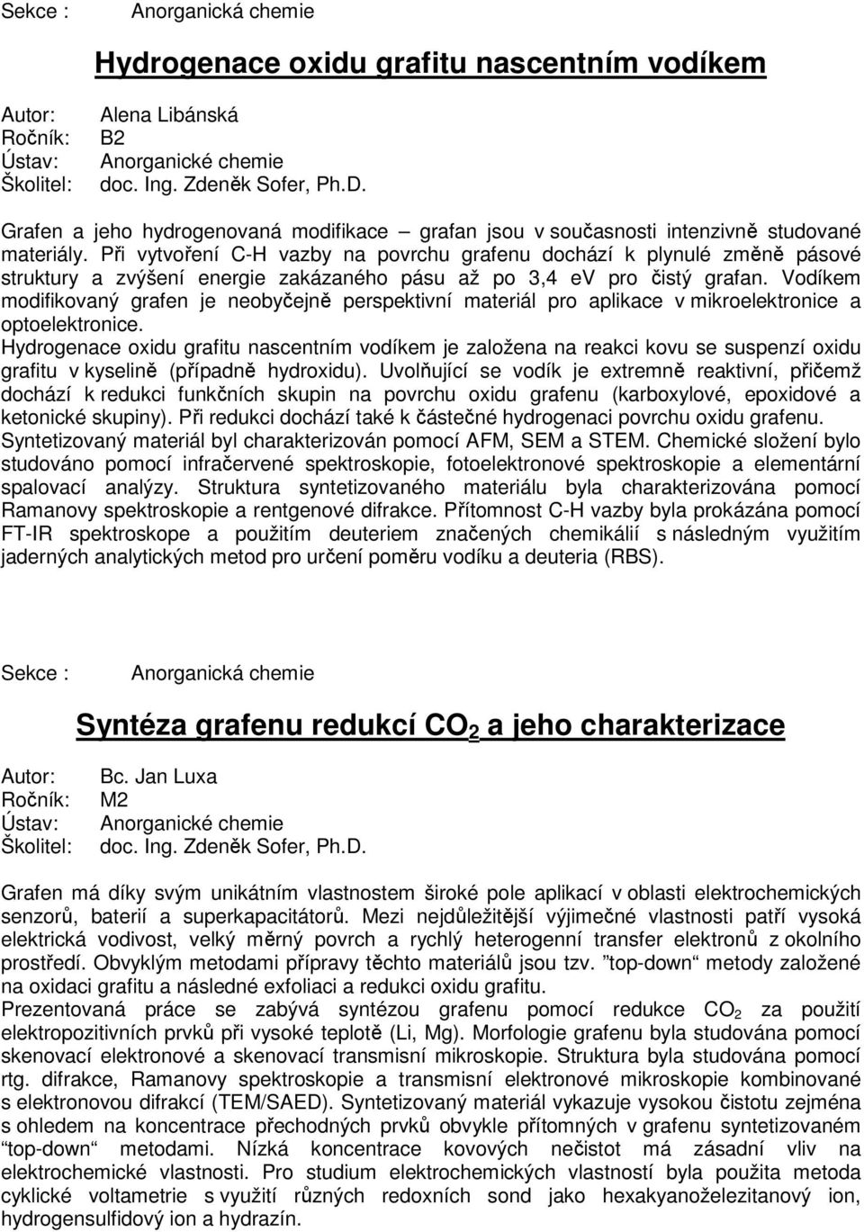 Při vytvoření C-H vazby na povrchu grafenu dochází k plynulé změně pásové struktury a zvýšení energie zakázaného pásu až po 3,4 ev pro čistý grafan.