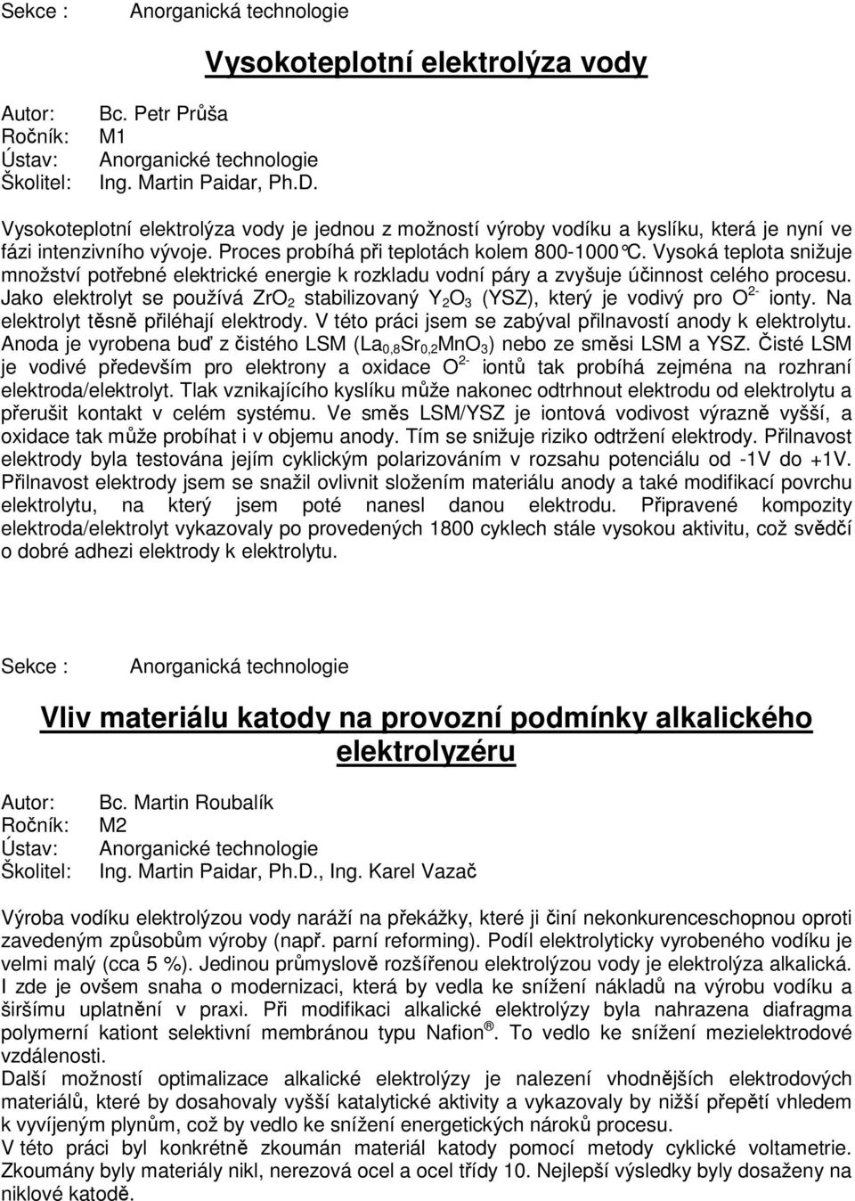 Vysoká teplota snižuje množství potřebné elektrické energie k rozkladu vodní páry a zvyšuje účinnost celého procesu.