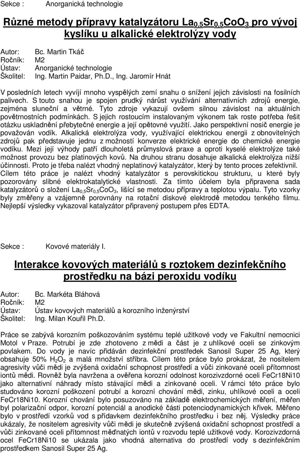 S touto snahou je spojen prudký nárůst využívání alternativních zdrojů energie, zejména sluneční a větrné. Tyto zdroje vykazují ovšem silnou závislost na aktuálních povětrnostních podmínkách.