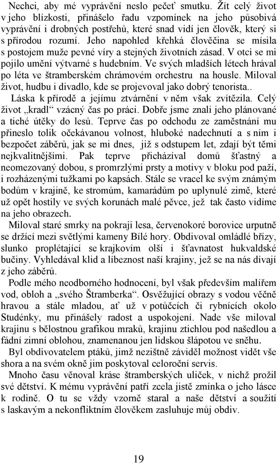 Jeho napohled křehká člověčina se mísila s postojem muže pevné víry a stejných životních zásad. V otci se mi pojilo umění výtvarné s hudebním.