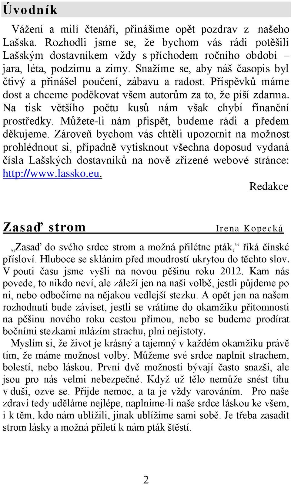 Na tisk většího počtu kusů nám však chybí finanční prostředky. Můžete-li nám přispět, budeme rádi a předem děkujeme.