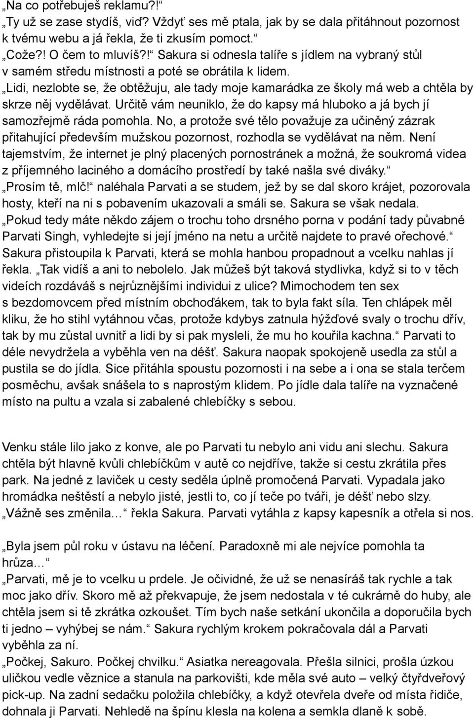 Lidi, nezlobte se, že obtěžuju, ale tady moje kamarádka ze školy má web a chtěla by skrze něj vydělávat. Určitě vám neuniklo, že do kapsy má hluboko a já bych jí samozřejmě ráda pomohla.