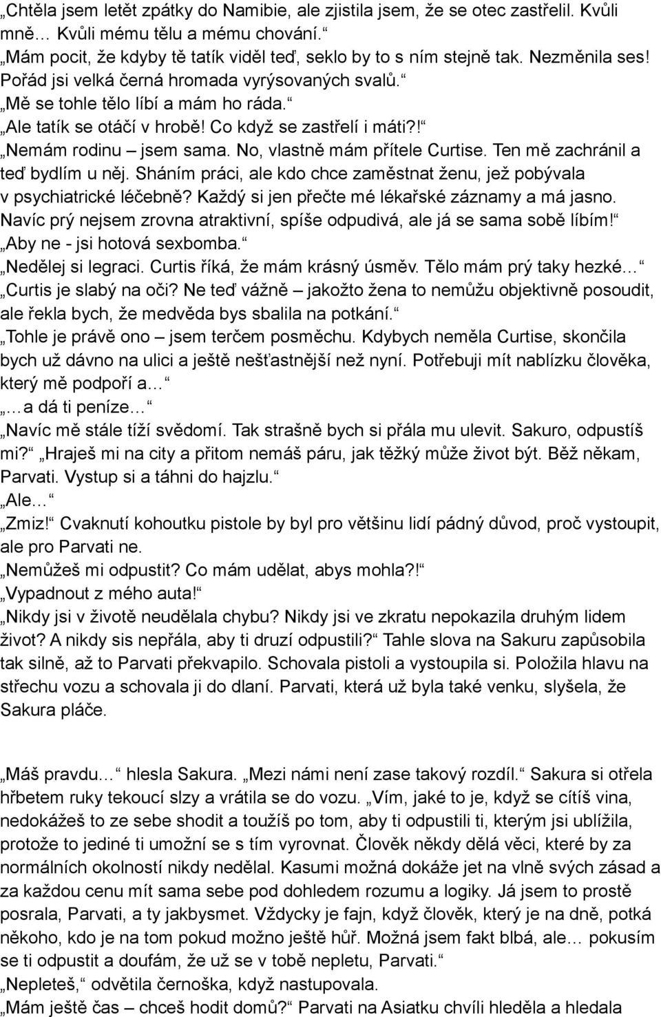 No, vlastně mám přítele Curtise. Ten mě zachránil a teď bydlím u něj. Sháním práci, ale kdo chce zaměstnat ženu, jež pobývala v psychiatrické léčebně?