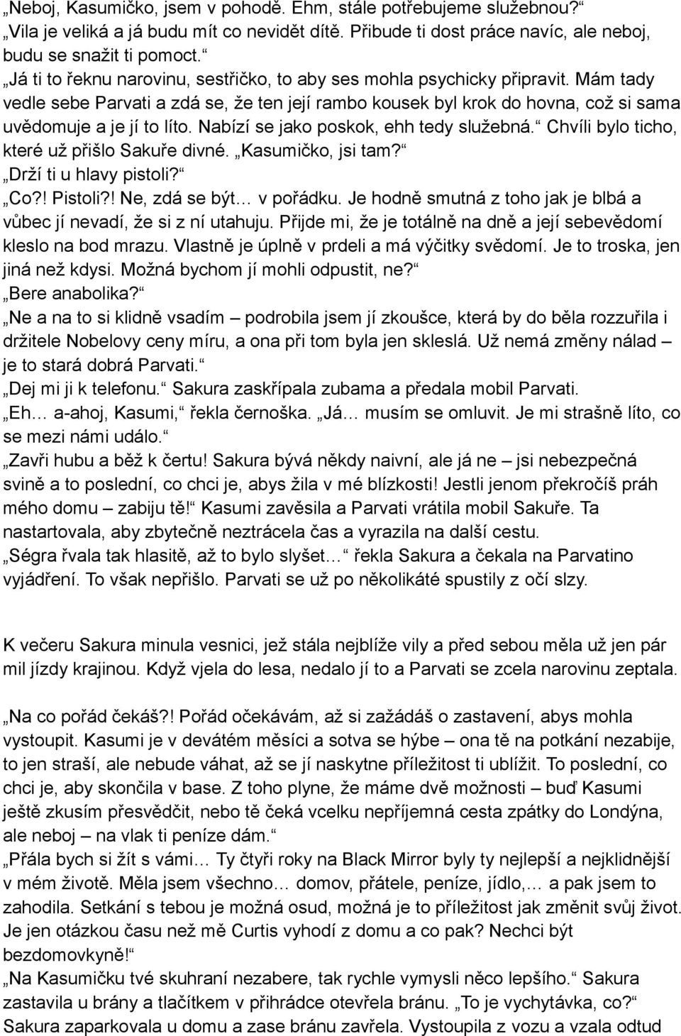 Nabízí se jako poskok, ehh tedy služebná. Chvíli bylo ticho, které už přišlo Sakuře divné. Kasumičko, jsi tam? Drží ti u hlavy pistoli? Co?! Pistoli?! Ne, zdá se být v pořádku.