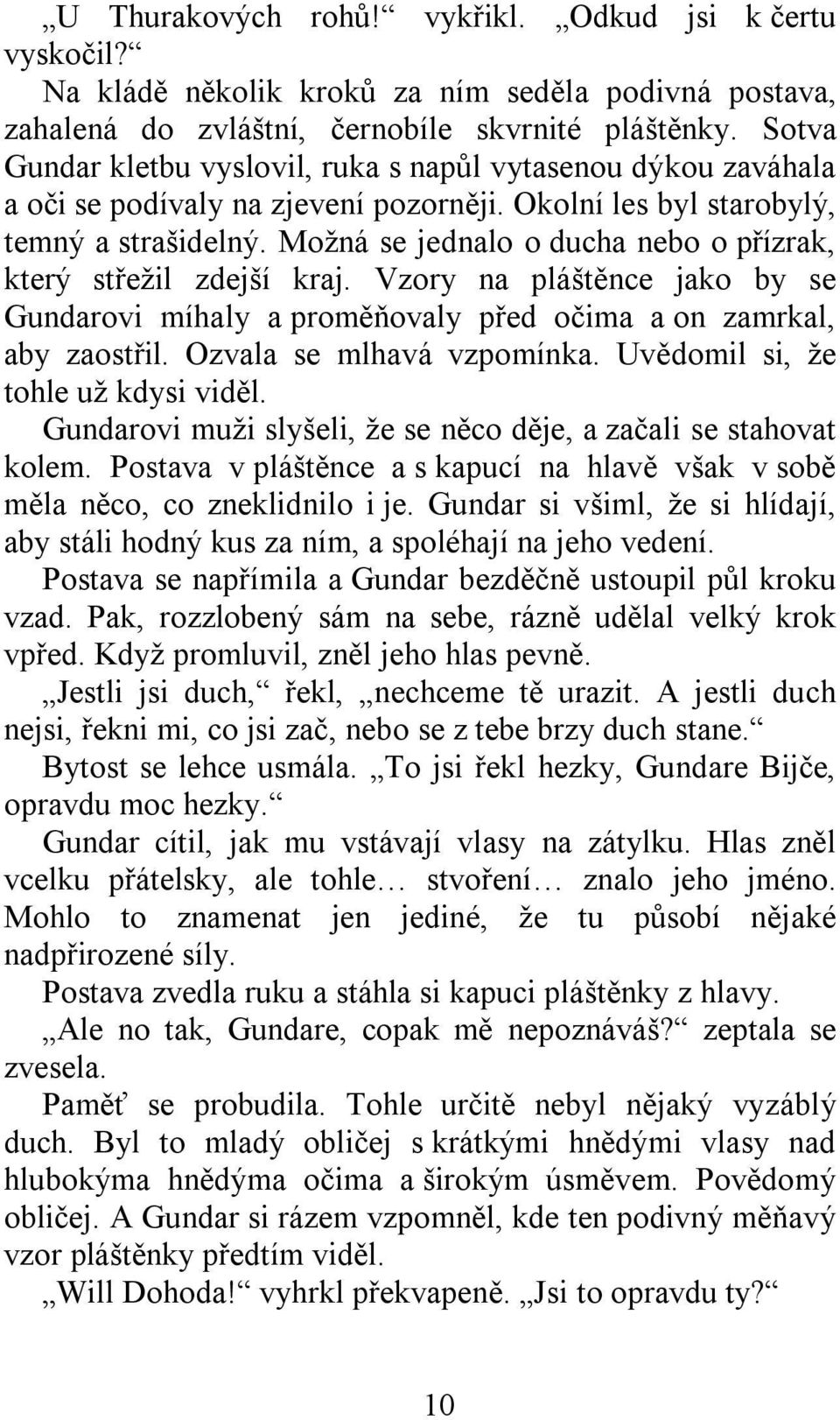 Možná se jednalo o ducha nebo o přízrak, který střežil zdejší kraj. Vzory na pláštěnce jako by se Gundarovi míhaly a proměňovaly před očima a on zamrkal, aby zaostřil. Ozvala se mlhavá vzpomínka.