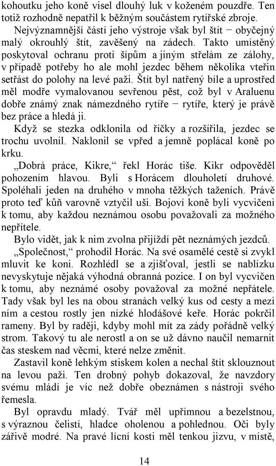 Takto umístěný poskytoval ochranu proti šípům a jiným střelám ze zálohy, v případě potřeby ho ale mohl jezdec během několika vteřin setřást do polohy na levé paži.