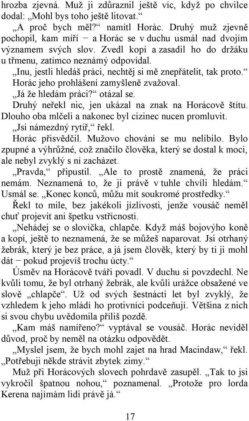 Inu, jestli hledáš práci, nechtěj si mě znepřátelit, tak proto. Horác jeho prohlášení zamyšleně zvažoval. Já že hledám práci? otázal se. Druhý neřekl nic, jen ukázal na znak na Horácově štítu.