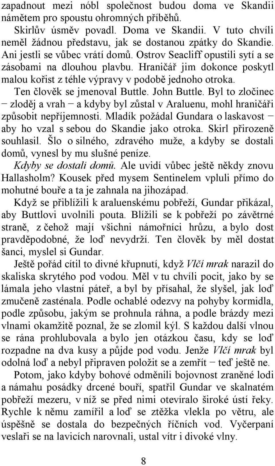 Hraničář jim dokonce poskytl malou kořist z téhle výpravy v podobě jednoho otroka. Ten člověk se jmenoval Buttle. John Buttle.