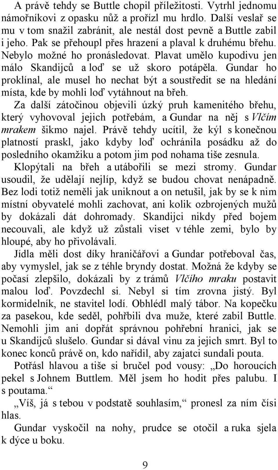 Gundar ho proklínal, ale musel ho nechat být a soustředit se na hledání místa, kde by mohli loď vytáhnout na břeh.