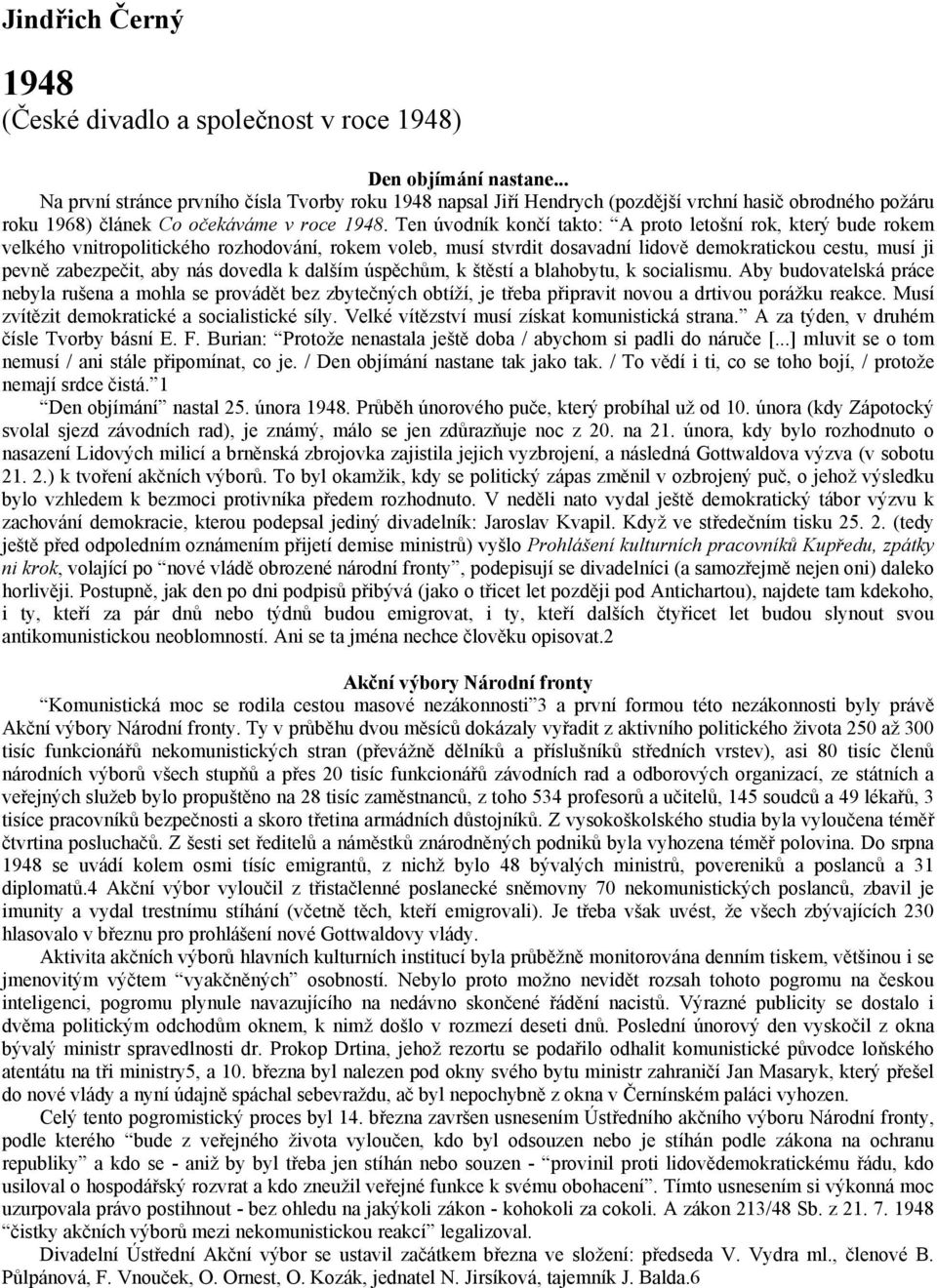 Ten úvodník končí takto: A proto letošní rok, který bude rokem velkého vnitropolitického rozhodování, rokem voleb, musí stvrdit dosavadní lidově demokratickou cestu, musí ji pevně zabezpečit, aby nás