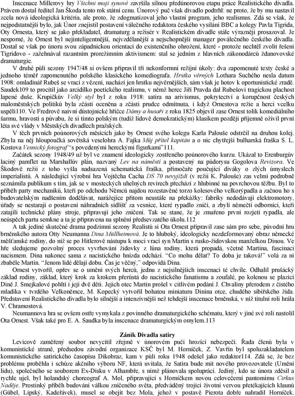 Zdá se však, že nejpodstatnější bylo, jak Únor znejistil postavení válečného redaktora českého vysílání BBC a kolegy Pavla Tigrida, Oty Ornesta, který se jako překladatel, dramaturg a režisér v