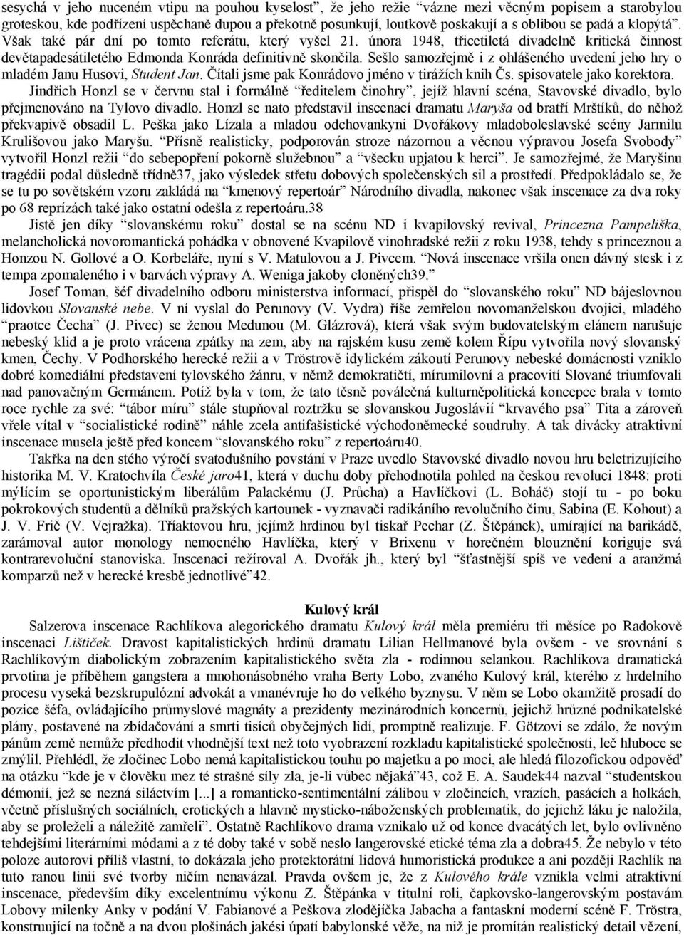 Sešlo samozřejmě i z ohlášeného uvedení jeho hry o mladém Janu Husovi, Student Jan. Čítali jsme pak Konrádovo jméno v tirážích knih Čs. spisovatele jako korektora.