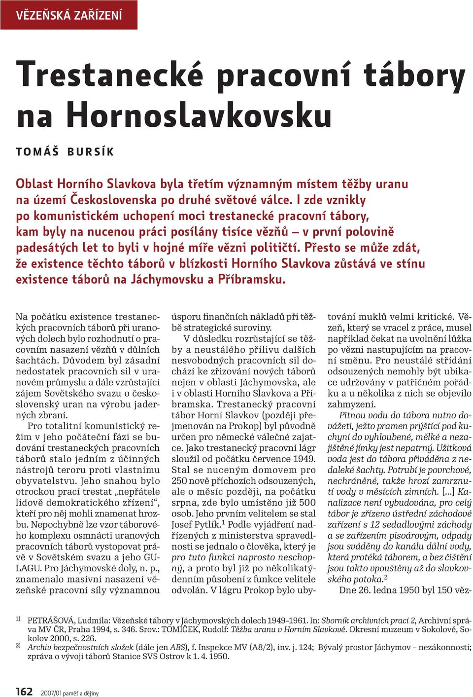 Přesto se může zdát, že existence těchto táborů v blízkosti Horního Slavkova zůstává ve stínu existence táborů na Jáchymovsku a Příbramsku.