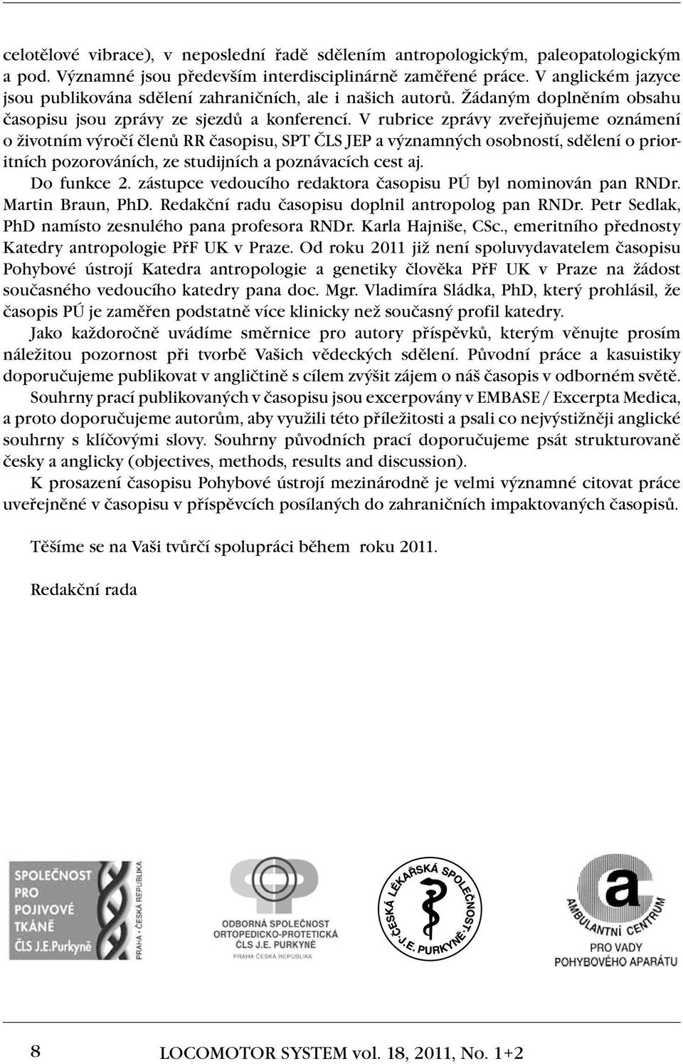 V rubrice zprávy zveřejňujeme oznámení o životním výročí členů RR časopisu, SPT ČLS JEP a významných osobností, sdělení o prioritních pozorováních, ze studijních a poznávacích cest aj. Do funkce 2.