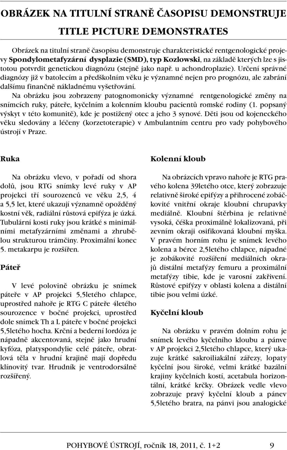 Určení správné diagnózy již v batolecím a předškolním věku je významné nejen pro prognózu, ale zabrání dalšímu finančně nákladnému vyšetřování.