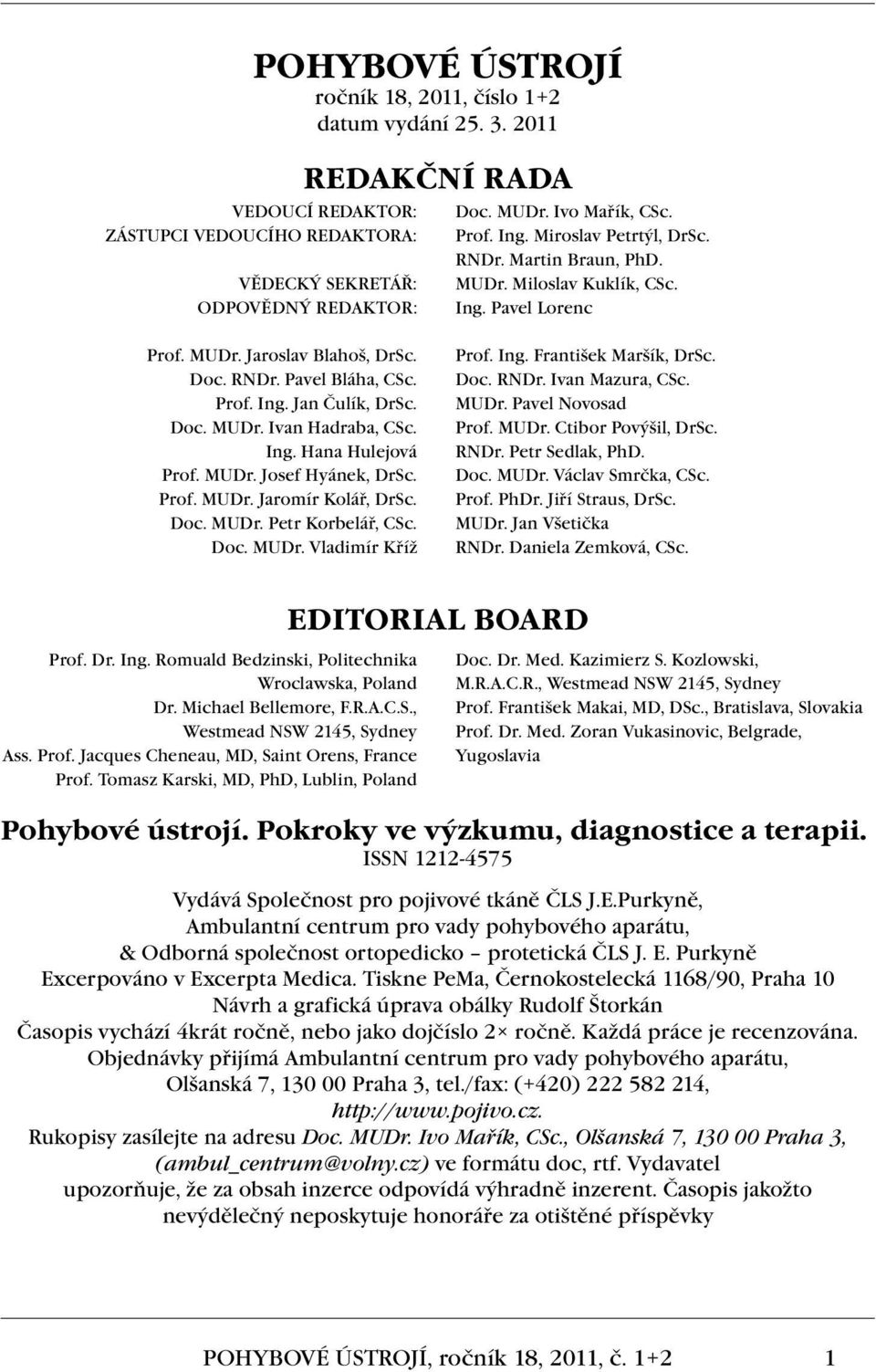 Doc. MUDr. Ivan Hadraba, CSc. Ing. Hana Hulejová Prof. MUDr. Josef Hyánek, DrSc. Prof. MUDr. Jaromír Kolář, DrSc. Doc. MUDr. Petr Korbelář, CSc. Doc. MUDr. Vladimír Kříž Prof. Ing. František Maršík, DrSc.