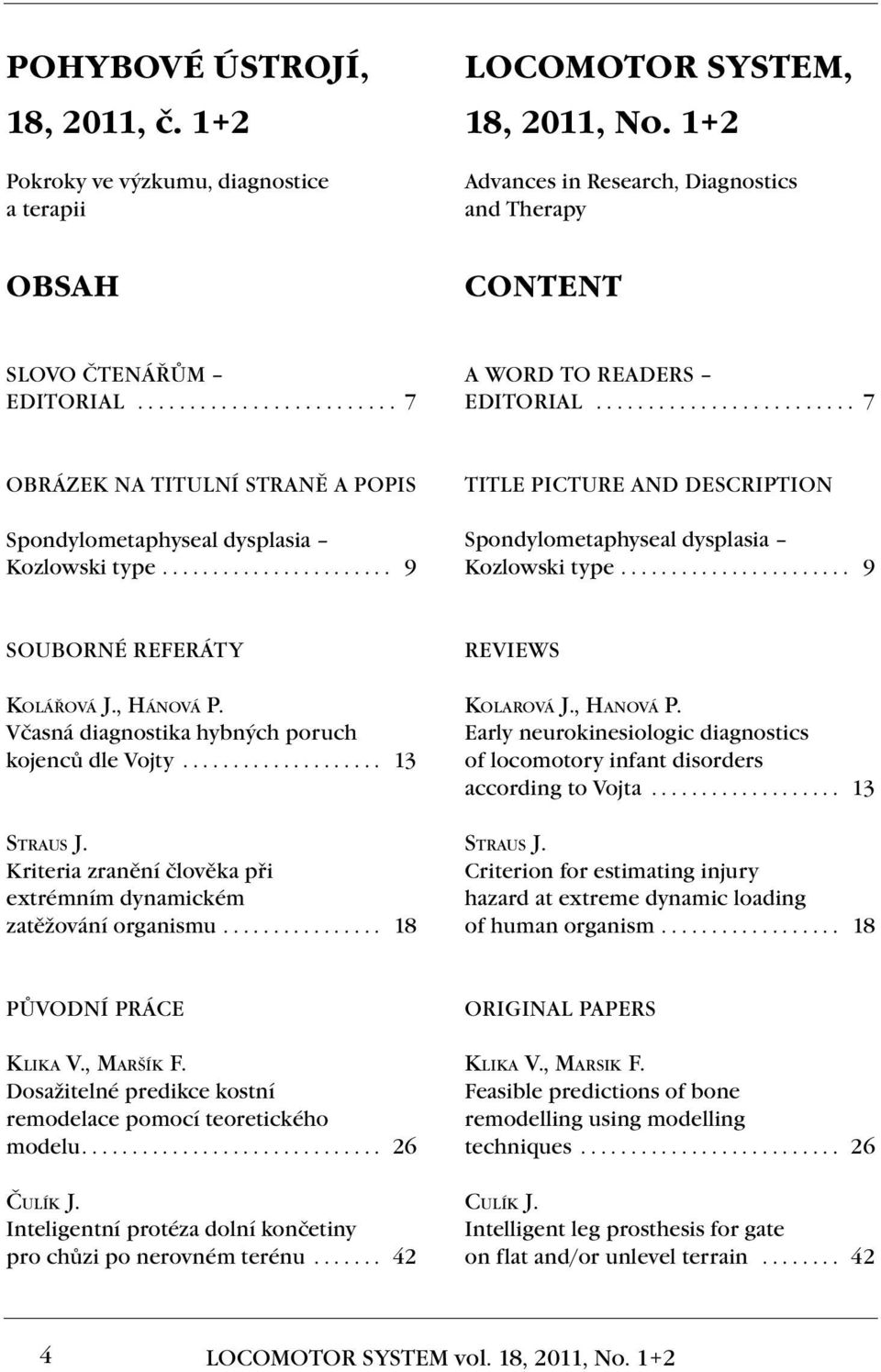 ...................... 9 TITLE PICTURE and DESCRIPTION Spondylometaphyseal dysplasia Kozlowski type........................ 9 SOUBORNÉ referáty Kolářová J., Hánová P.