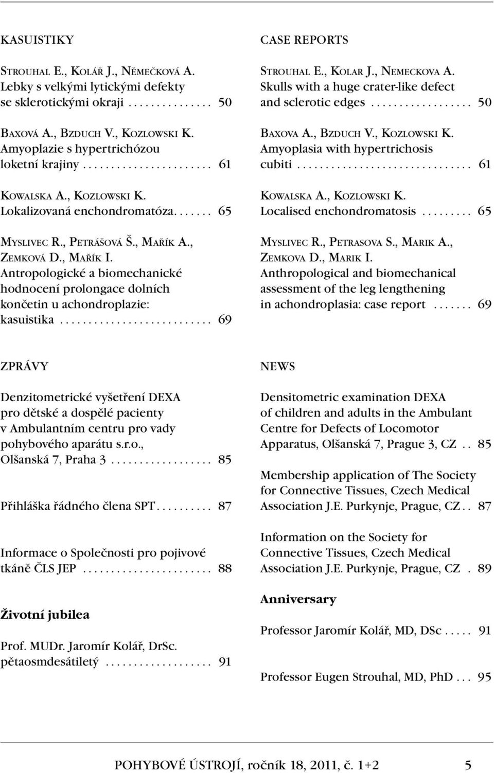 Antropologické a biomechanické hodnocení prolongace dolních končetin u achondroplazie: kasuistika............................ 69 CASE REPORTS Strouhal E., Kolar J., Nemeckova A.