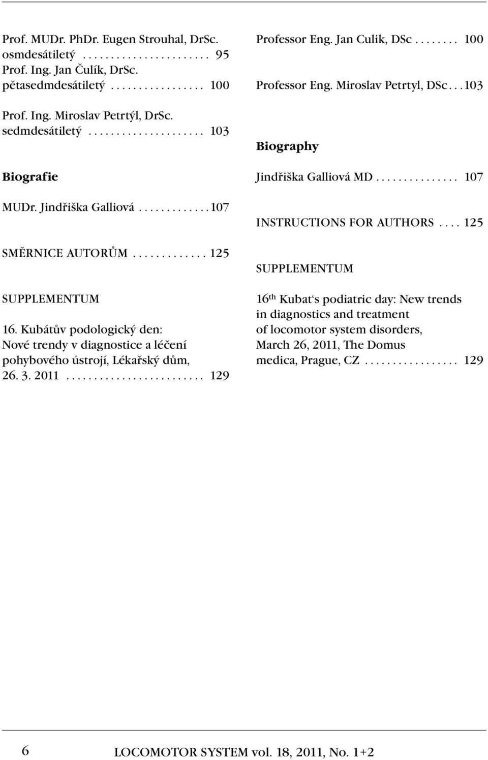 Kubátův podologický den: Nové trendy v diagnostice a léčení pohybového ústrojí, Lékařský dům, 26. 3. 2011.......................... 129 Professor Eng. Jan Culik, DSc........ 100 Professor Eng.