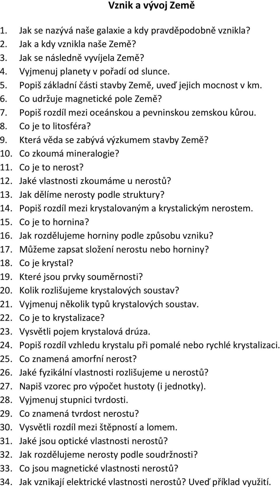 Která věda se zabývá výzkumem stavby Země? 10. Co zkoumá mineralogie? 11. Co je to nerost? 12. Jaké vlastnosti zkoumáme u nerostů? 13. Jak dělíme nerosty podle struktury? 14.