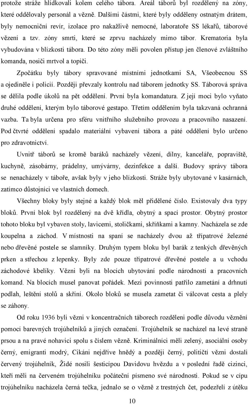 Krematoria byla vybudována v blízkosti tábora. Do této zóny měli povolen přístup jen členové zvláštního komanda, nosiči mrtvol a topiči.