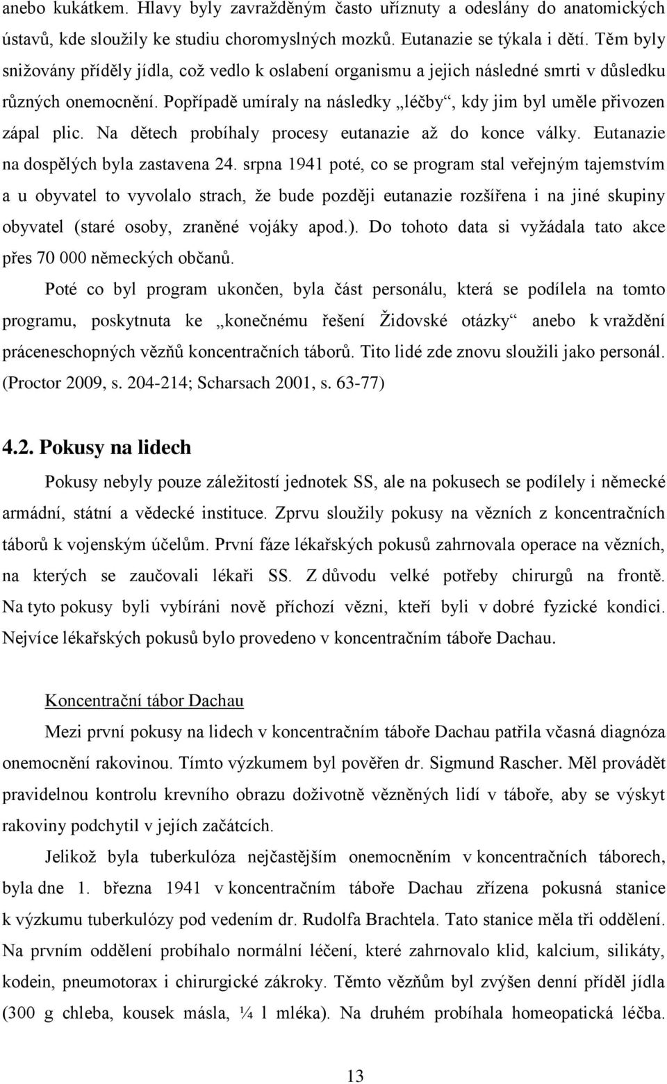 Na dětech probíhaly procesy eutanazie aţ do konce války. Eutanazie na dospělých byla zastavena 24.