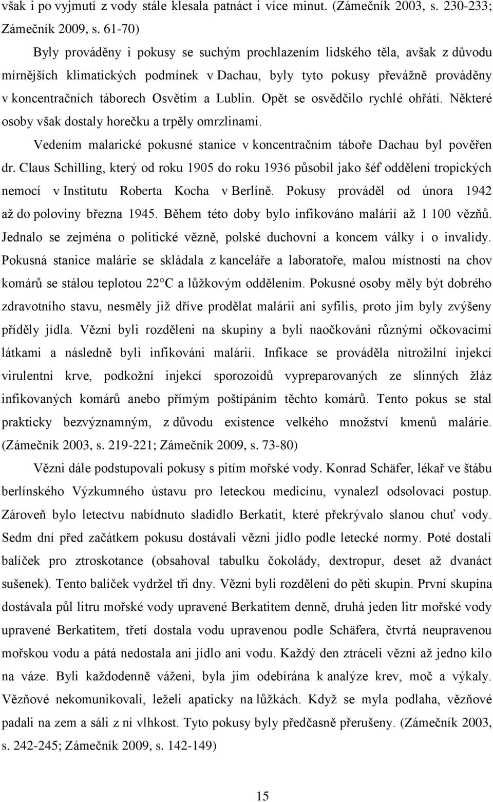 Lublin. Opět se osvědčilo rychlé ohřátí. Některé osoby však dostaly horečku a trpěly omrzlinami. Vedením malarické pokusné stanice v koncentračním táboře Dachau byl pověřen dr.