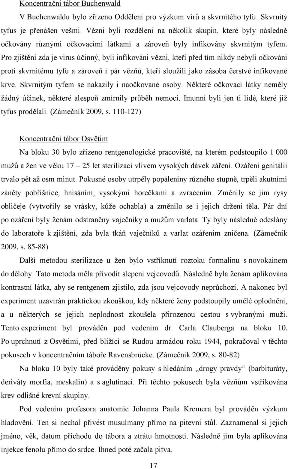 Pro zjištění zda je virus účinný, byli infikováni vězni, kteří před tím nikdy nebyli očkováni proti skvrnitému tyfu a zároveň i pár vězňů, kteří slouţili jako zásoba čerstvé infikované krve.