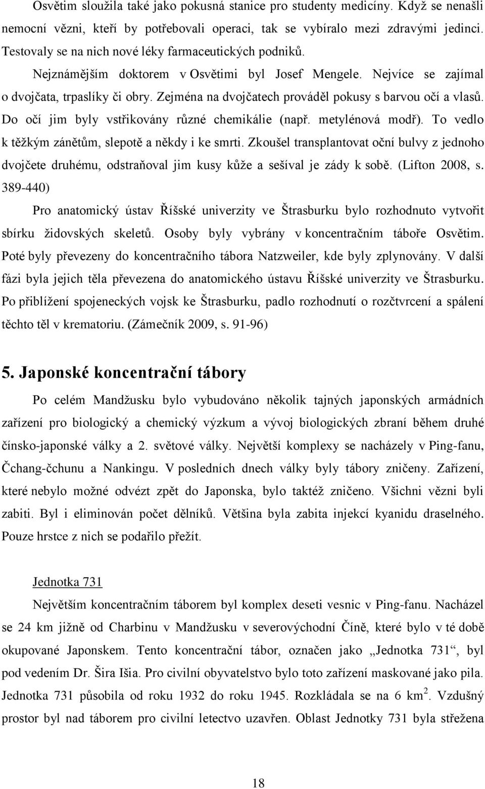 Zejména na dvojčatech prováděl pokusy s barvou očí a vlasů. Do očí jim byly vstřikovány různé chemikálie (např. metylénová modř). To vedlo k těţkým zánětům, slepotě a někdy i ke smrti.