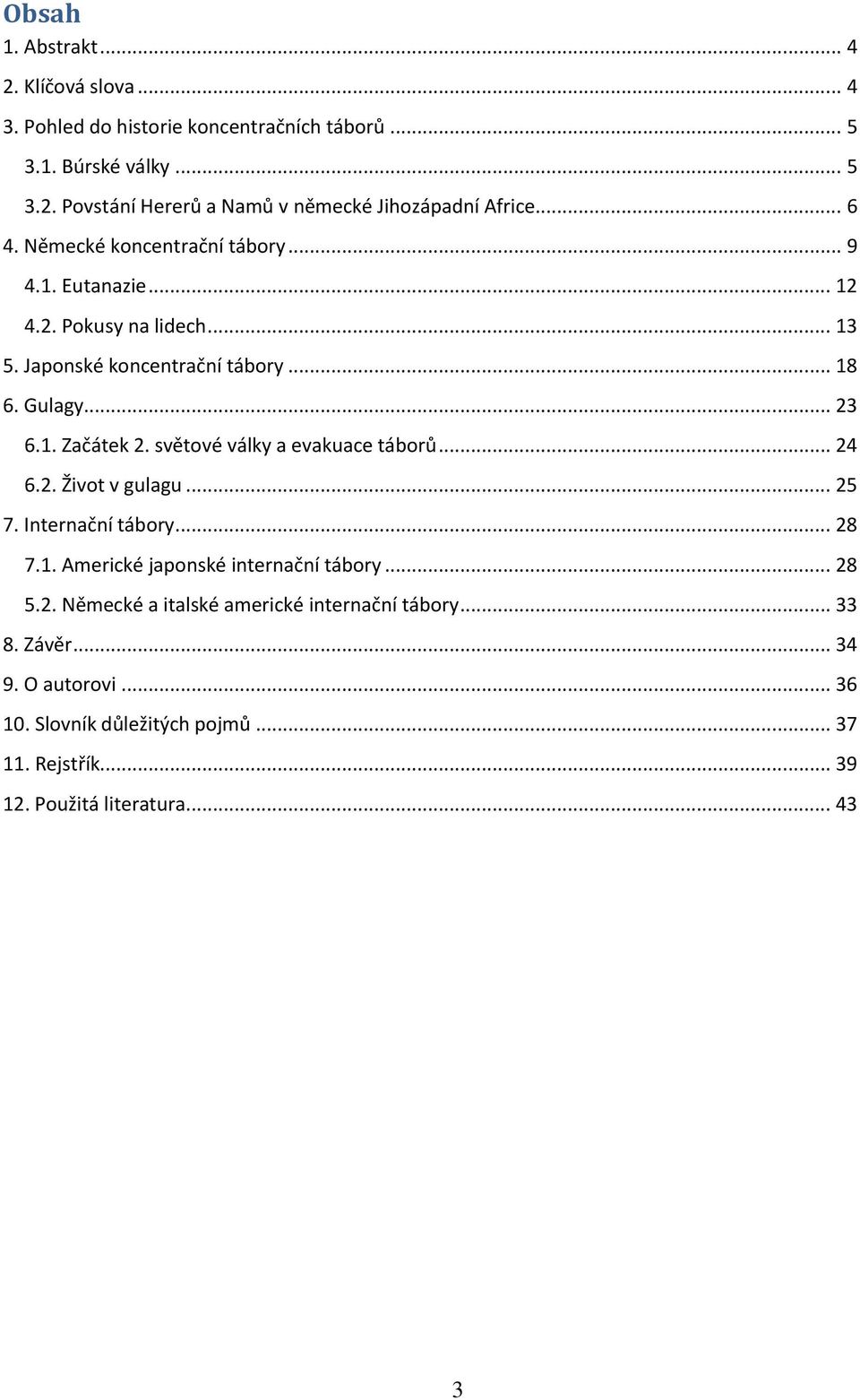 světové války a evakuace táborů... 24 6.2. Život v gulagu... 25 7. Internační tábory... 28 7.1. Americké japonské internační tábory... 28 5.2. Německé a italské americké internační tábory.