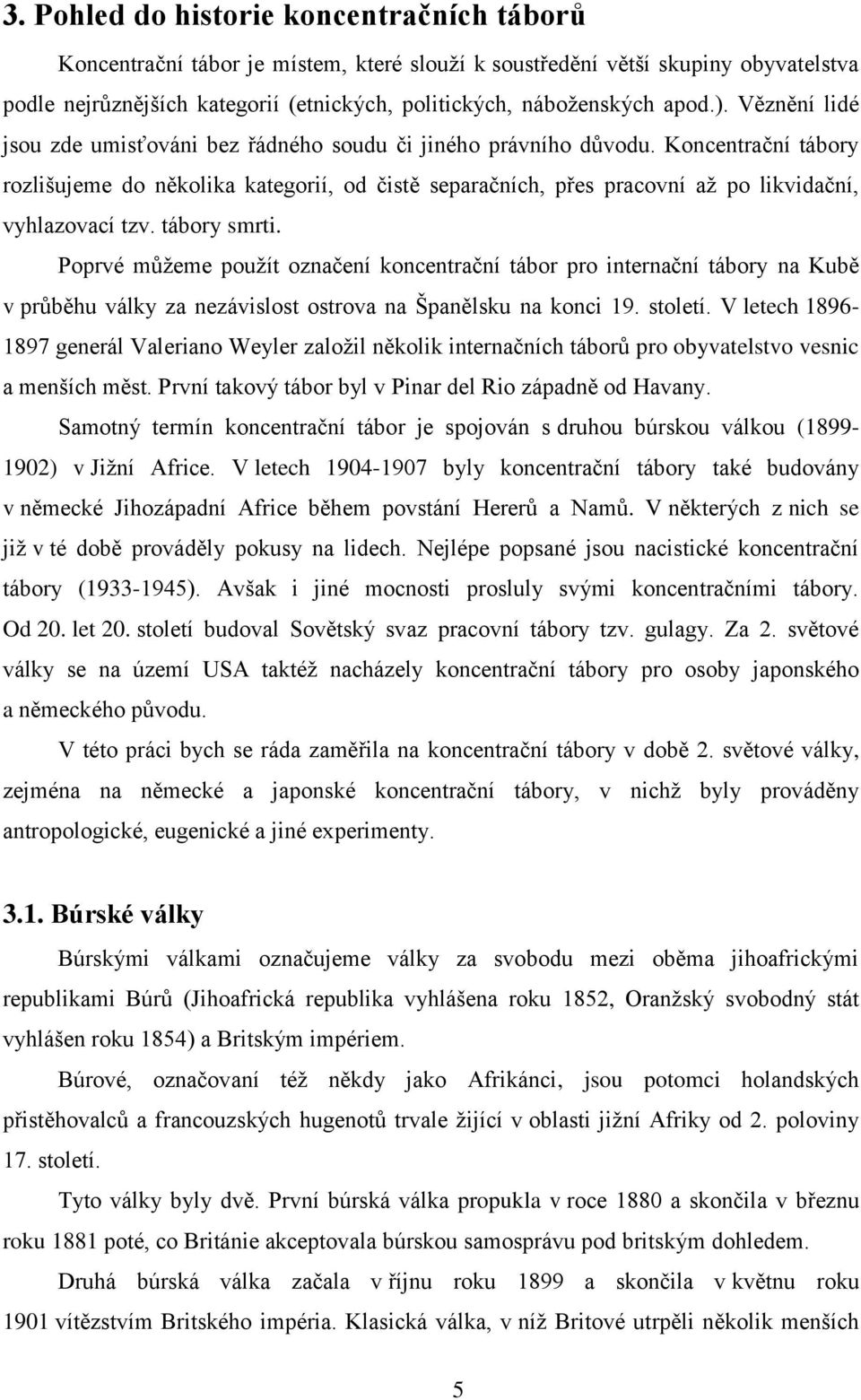 Koncentrační tábory rozlišujeme do několika kategorií, od čistě separačních, přes pracovní aţ po likvidační, vyhlazovací tzv. tábory smrti.