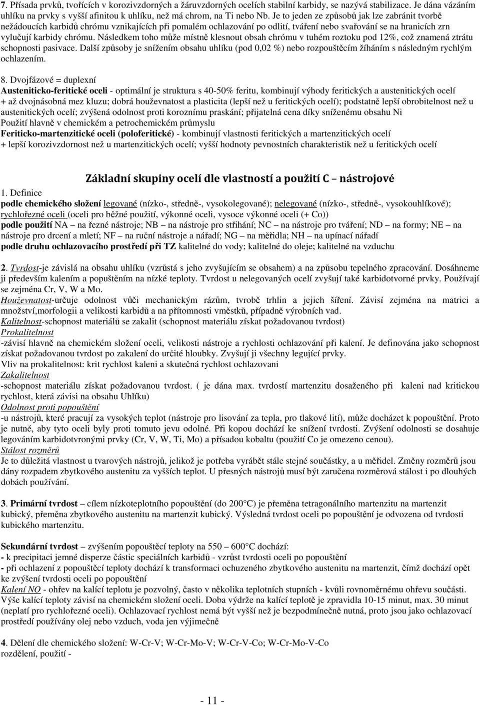 Následkem toho může místně klesnout obsah chrómu v tuhém roztoku pod 12%, což znamená ztrátu schopnosti pasivace.