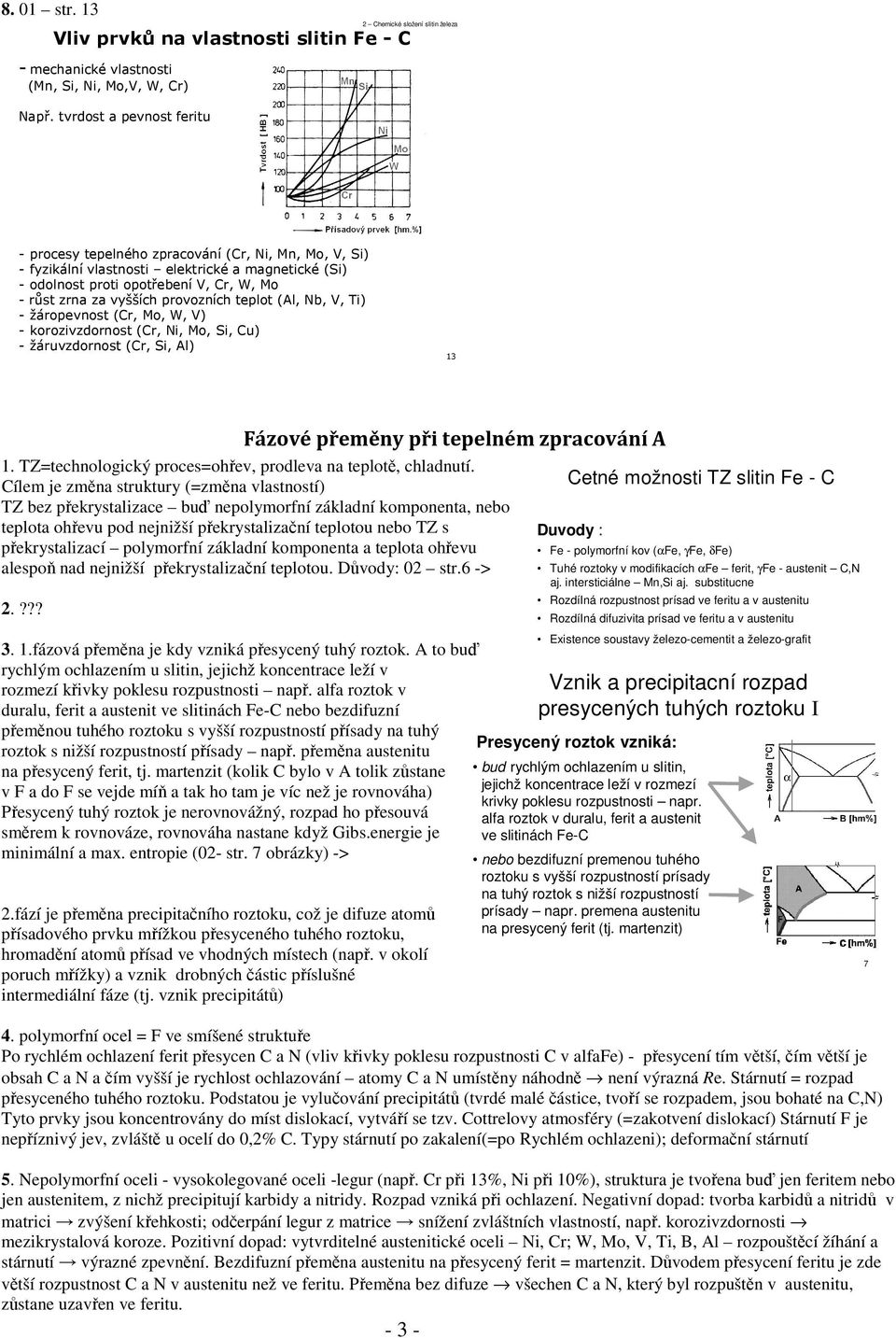 provozních teplot (Al, Nb, V, Ti) - žáropevnost (Cr, Mo, W, V) - korozivzdornost (Cr, Ni, Mo, Si, Cu) - žáruvzdornost (Cr, Si, Al) 13 Fázové přeměny při tepelném zpracování A 1.