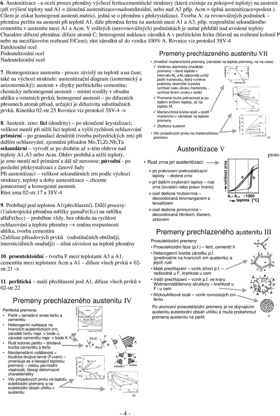 Tvorba A: za rovnovážných podmínek přeměna perlitu na austenit při teplotě A1, dále přeměna feritu na austenit mezi A1 a A3, příp. rozpouštění sekundárního cementitu v austenitu mezi A1 a Acm.