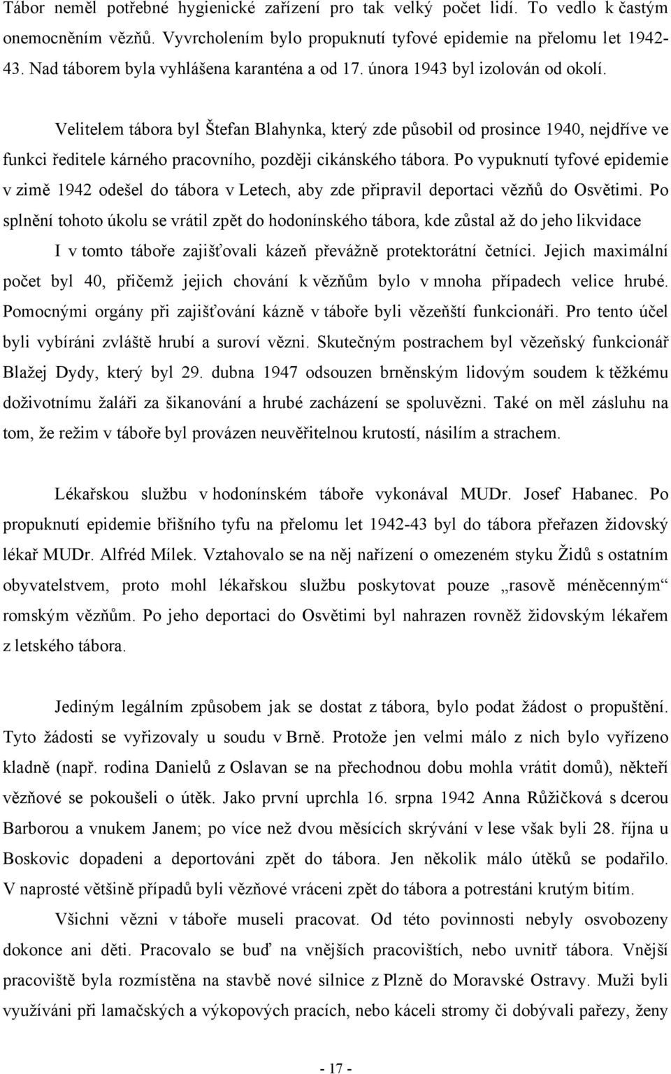 Velitelem tábora byl Štefan Blahynka, který zde působil od prosince 1940, nejdříve ve funkci ředitele kárného pracovního, později cikánského tábora.