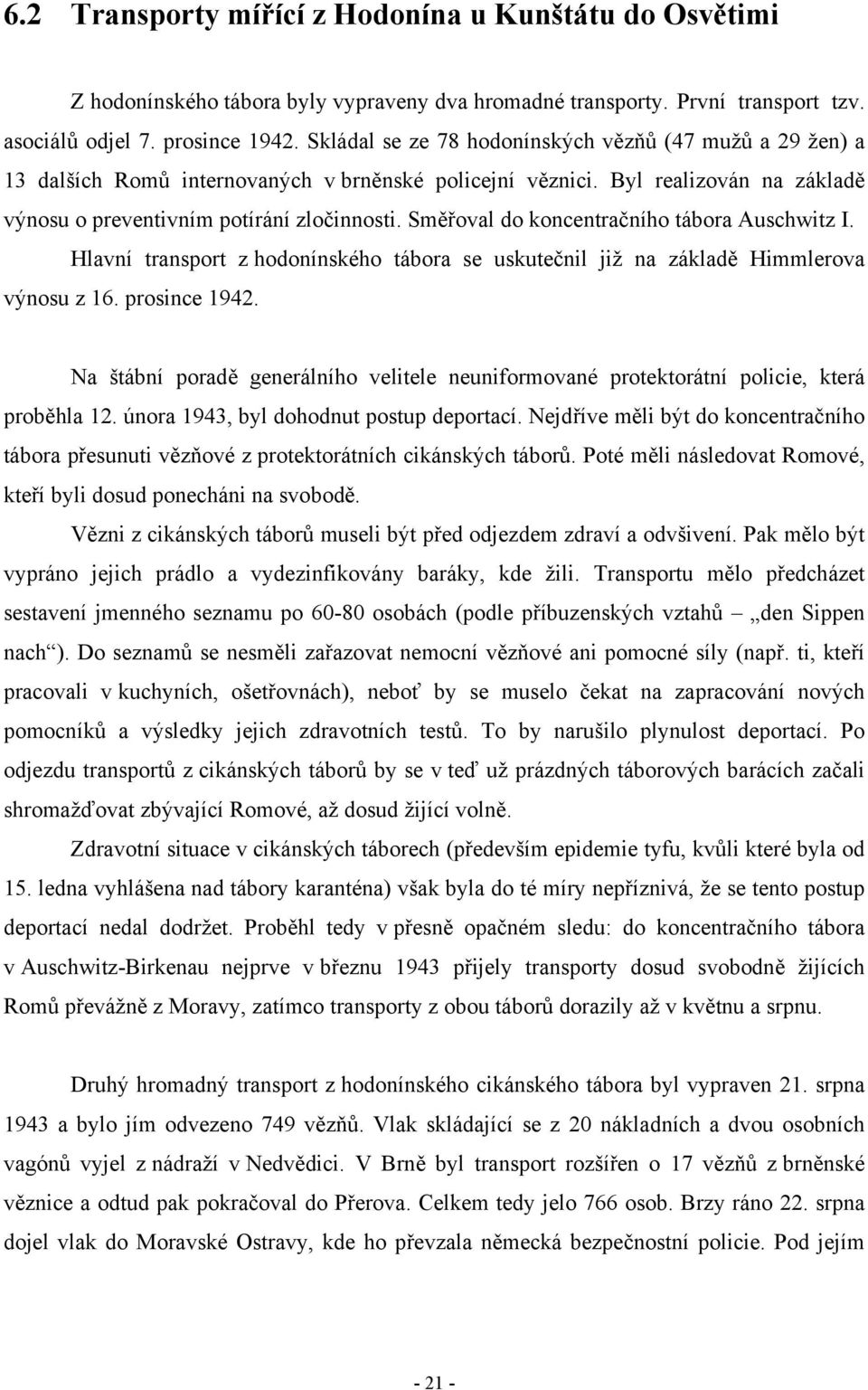 Směřoval do koncentračního tábora Auschwitz I. Hlavní transport z hodonínského tábora se uskutečnil již na základě Himmlerova výnosu z 16. prosince 1942.