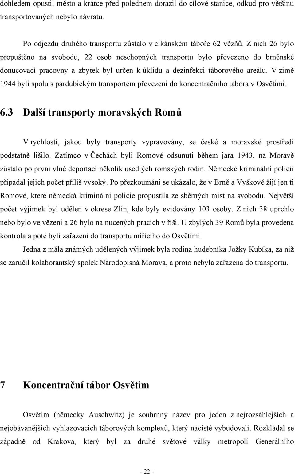 V zimě 1944 byli spolu s pardubickým transportem převezeni do koncentračního tábora v Osvětimi. 6.