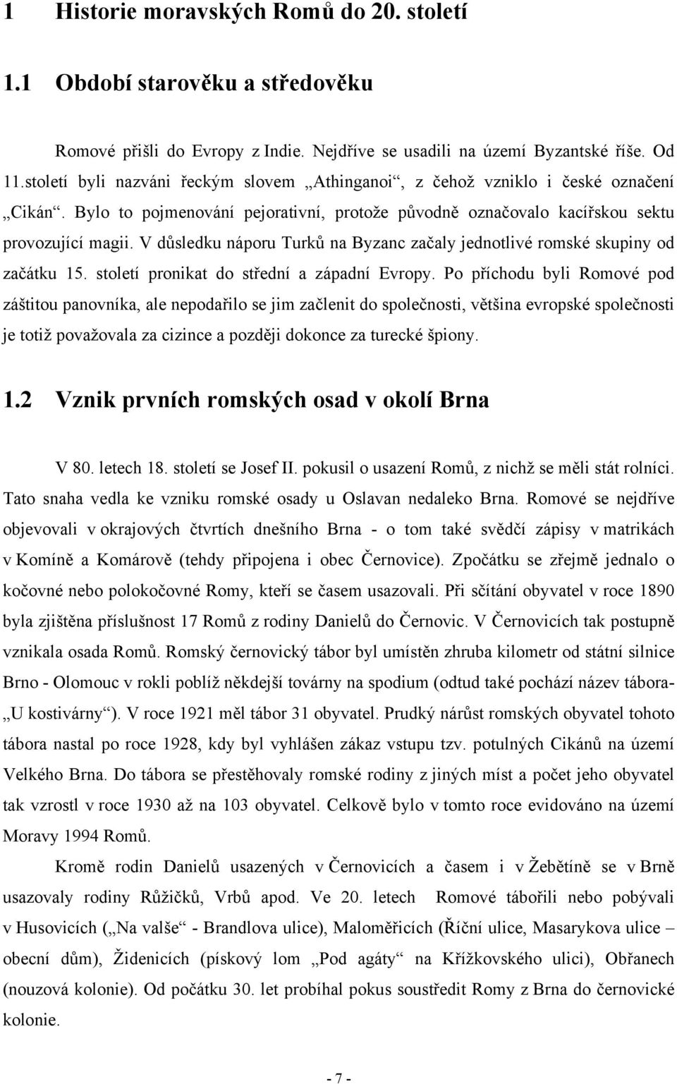 V důsledku náporu Turků na Byzanc začaly jednotlivé romské skupiny od začátku 15. století pronikat do střední a západní Evropy.