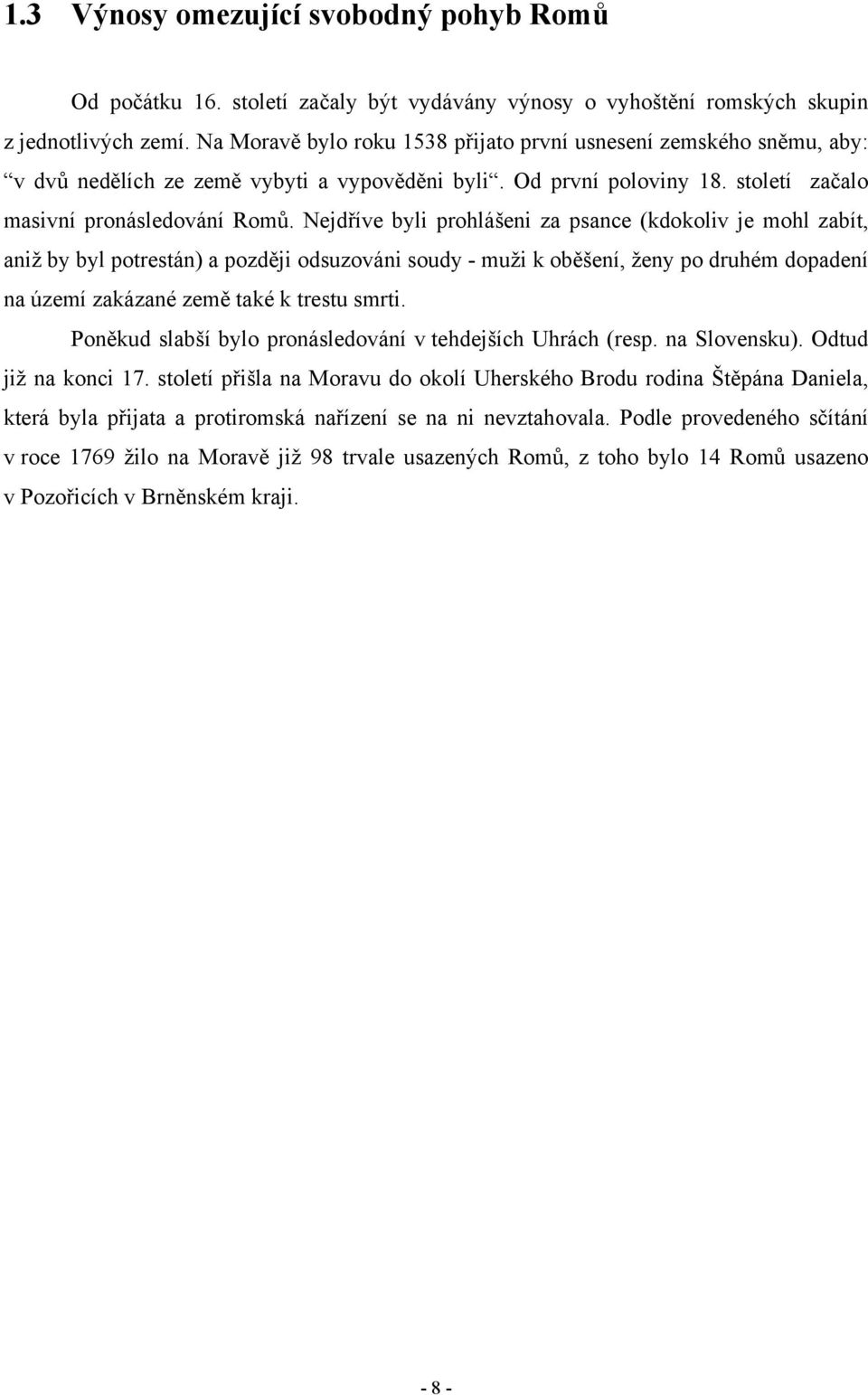 Nejdříve byli prohlášeni za psance (kdokoliv je mohl zabít, aniž by byl potrestán) a později odsuzováni soudy - muži k oběšení, ženy po druhém dopadení na území zakázané země také k trestu smrti.